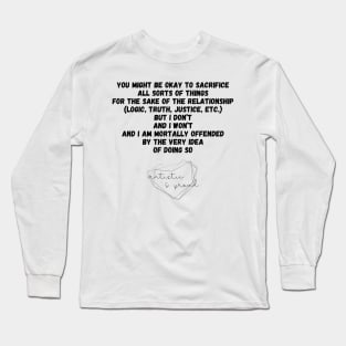 Autism You Might Be Okay to Sacrifice All Sorts of Things for the sake of the Relationship (Logic, Tryth, Justice, etc.) But I Don't and I Won't and I Am Mortally Offended by the Very Idea of Doing So Autistic Pride Autistic Morals Values Authority Long Sleeve T-Shirt